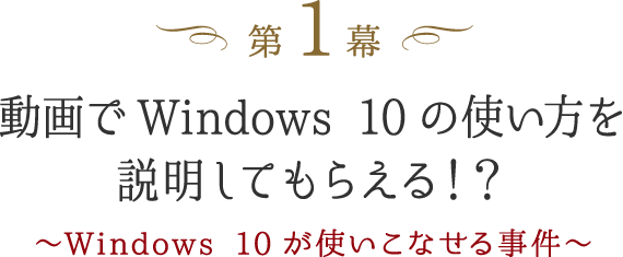 動画でWindows 10の使い方を説明してもらえる！？〜Windows 10が使いこなせる事件〜