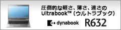 圧倒的な軽さ、薄さ、速さのUltrabook™（ウルトラブック）　dynabook R632