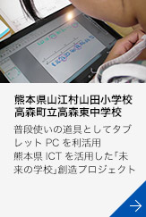 ［熊本県山江村山田小学校 高森町立高森東中学校］普段使いの道具としてタブレットPCを利活用熊本県ICTを活用した「未来の学校」創造プロジェクト