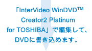 uInterVideo WinDVD(TM) Creator2 Platinum for TOSHIBAvŕҏWāADVDɏ߂܂*2B