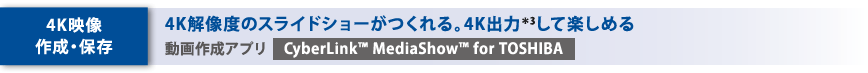 y4Kf쐬Eۑz4K𑜓x̃XChV[B4Kó3Ċy߂@쐬Av[CyberLink™ MediaShow™ for TOSHIBA]