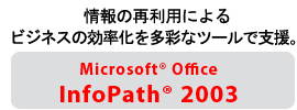 ̍ėpɂrWlX̌𑽍ʂȃc[ŎxBMicrosoft(R) Office InfoPath(R) 2003