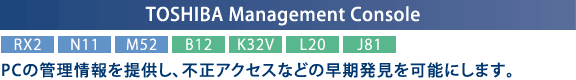 TOSHIBA Management Console[RX2] [N11] [M52][B12] [K32V][L20][J81]FPC̊Ǘ񋟂AsANZXȂǂ̑\ɂ܂B