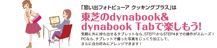 uvotHgr[A NbLOvXv͓łdynabook&dynabook TabŊyICyɊOɎo^ubgȂASTEP1STEP4܂ł̑삪X[YIPCȂA^ubgŎBʐ^HāAɎD݂ɃAWł܂I