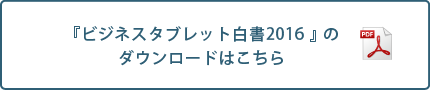 『ビジネスタブレット白書2016』のダウンロードはこちら