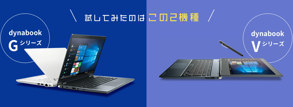 試してみたのは この2機種「dynabook Gシリーズ」「dynabook Vシリーズ」