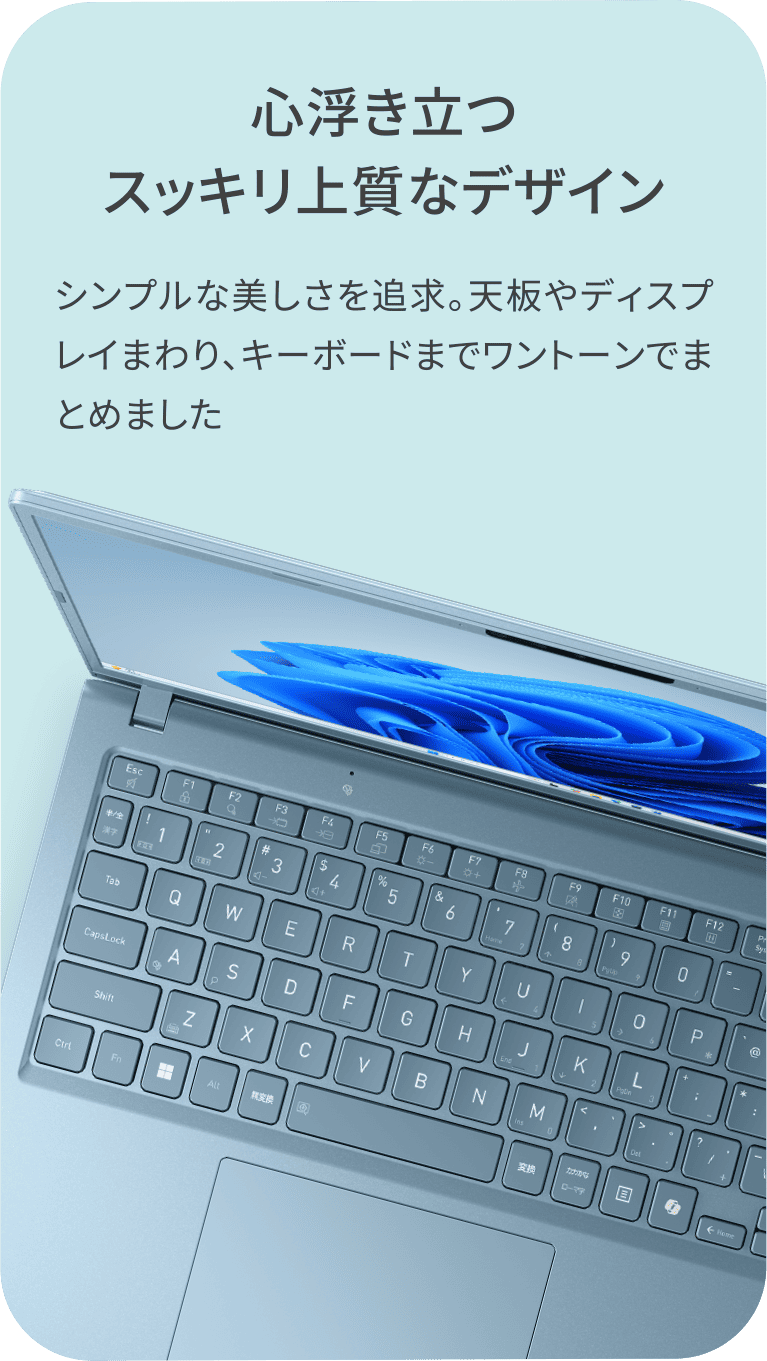 心浮き立つスッキリ上質なデザイン　シンプルな美しさを追求。天板やディスプレイまわり、キーボードまでワントーンでまとめました