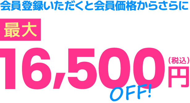 会員登録いただくと会員価格からさらに最大16,500円OFF（税込）