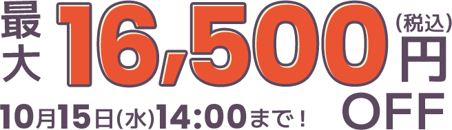 最大16,500円OFF（税込）10月15日(水)14:00まで！