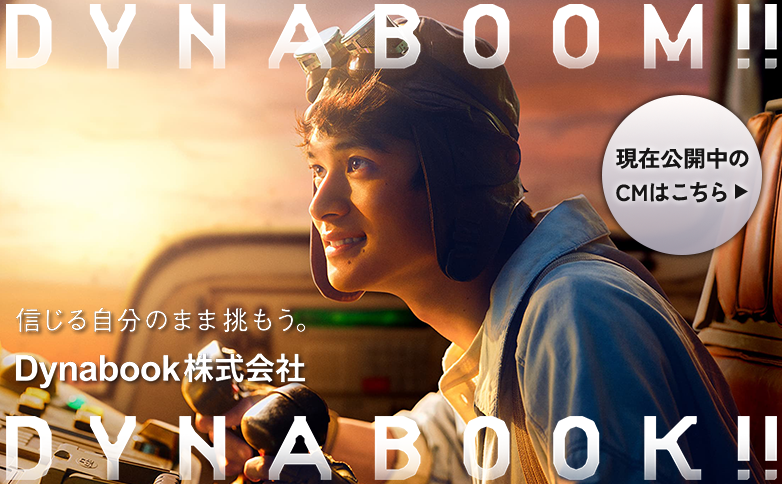 DYNABOOM!!DYNABOOK!!信じる自分のまま挑もう。dynabook株式会社　現在公開中のCMはこちら