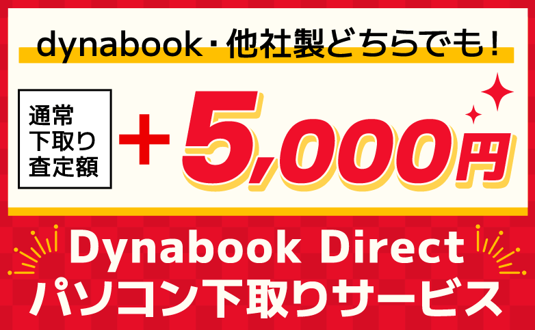 Dynabook Direct（ダイナブックダイレクト）パソコン下取りサービス お手元のパソコンの通常下取り金額にdynabook・他社製どちらでも+5000円