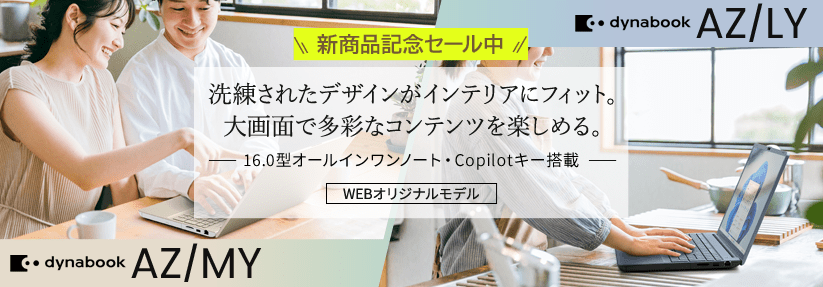 Dynabook AZ/MY・AZ/LY  16.0型オールインワンノート・Copilotキー搭載　洗練されたデザインがインテリアにフィット。 大画面で多彩なコンテンツを楽しめる。新商品セール中