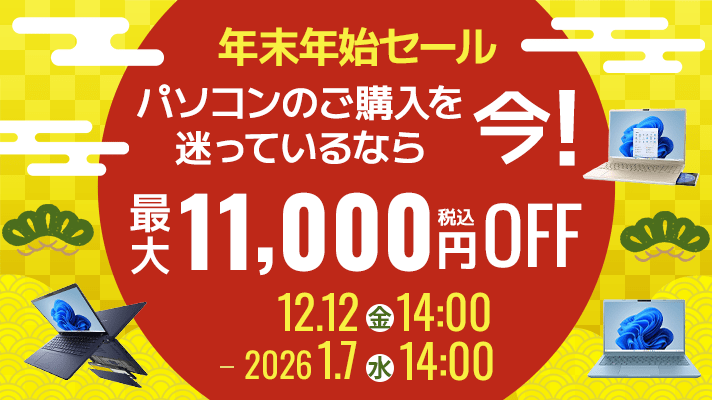 パソコンのご購入を迷っているなら今！年末年始セール最大11,000円OFF（税込）12.12(金)14:00～2026.1.7(水)14:00