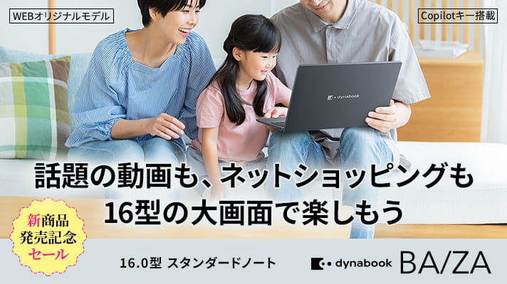 新商品発売記念セール　話題の動画も、ネットショッピングも。16型の大画面で楽しもう　16.0型スタンダードノート　dynabook BA/ZA　WEBオリジナルモデル　Copilotキー搭載　
