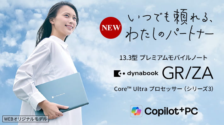 NEW　いつでも頼れる、わたしのパートナー　13.3型プレミアムモバイルノート　dynabook GR/ZA　Core™ Ultra プロセッサー(シリーズ3) 　Copilot+PC　WEBオリジナルモデル