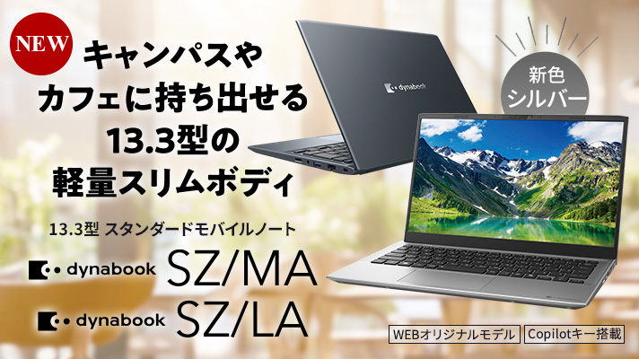 NEW キャンパスやカフェに持ち出せる13.3型の軽量スリムボディ 13.3型スタンダードモバイルノート  dynabook SZ/MA  dynabook SZ/LA 新色シルバー WEBオリジナルモデル Copilotキー搭載