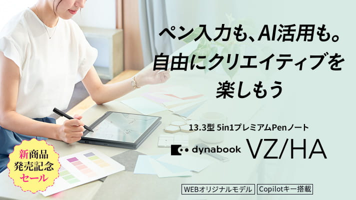 新商品発売記念セール　ペン入力も、AI活用も。 自由にクリエイティブを楽しもう。13.3型5in1プレミアムPenノート　dynabook VZ/HA　WEBオリジナルモデル　Copilotキー搭載　