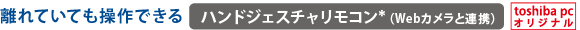 離れていても操作できる　ハンドジェスチャリモコン＊（Webカメラと連携）[toshiba pc オリジナル]