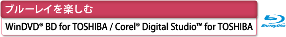 [ブルーレイを楽しむ]　WinDVD® BD for TOSHIBA／Corel(R) Digital Studio(TM) for TOSHIBA