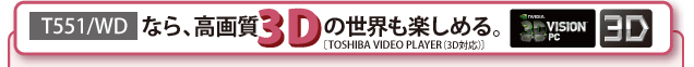 T551/D8Bなら、高画質3Dの世界も楽しめる。〔TOSHIBA VIDEO PLAYER（3D対応）〕