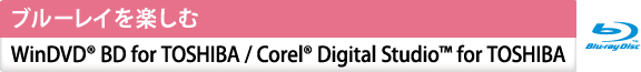 [ブルーレイを楽しむ]　WinDVD(R) BD for TOSHIBA / Corel(R) Digital Studio(TM) for TOSHIBA