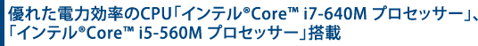 優れた電力効率のCPU「インテル(R) Core(TM) i7-640M プロセッサー」、「インテル(R) Core(TM) i5-560M プロセッサー」搭載
