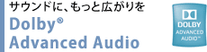 サウンドに、もっと広がりを　Dolby(R) Advanced Audio