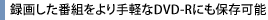 録画した番組をより手軽なDVD-Rにも保存可能