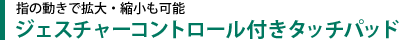 指の動きで拡大・縮小も可能　ジェスチャーコントロール付きタッチパッド