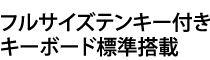 フルサイズテンキー付きキーボード標準搭載