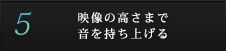 映像の高さまで音を持ち上げる