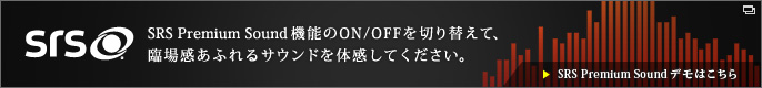 SRS Premium Sound 機能のON/OFFを切り替えて、臨場感あふれるサウンドを体感してください。