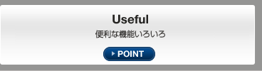 Useful 便利な機能いろいろ POINT