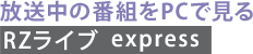 放送中の番組をPCで見る　[RZライブ express]