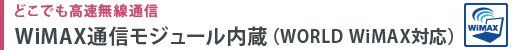 どこでも高速無線通信　WiMAX通信モジュール内蔵（WORLD WiMAX対応）