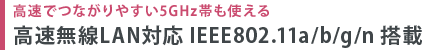 高速でつながりやすい5GHz帯も使える　高速無線LAN対応 IEEE802.11a/b/g/n 搭載
