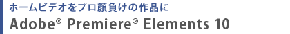 ホームビデオをプロ顔負けの作品に  Adobe(R) Premiere(R) Elements 10