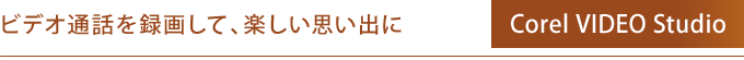 ビデオ通話を録画して、楽しい思い出に　Corel VideoStudio