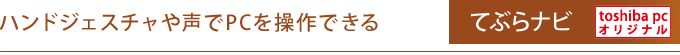 ハンドジェスチャや声でPCを操作できる　てぶらナビ　[toshiba pc オリジナル]