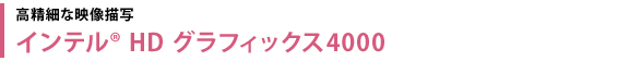 先進グラフィックによる高精細な映像描写　インテル(R) HD グラフィックス4000