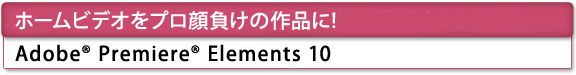 [ホームビデオをプロ顔負けの作品に!]　Adobe(R) Premiere(R) Elements 10