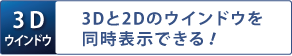 [3Dウインドウ]3Dと2Dのウインドウを同時表示できる！