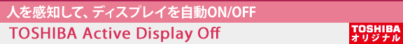 [人を感知して、ディスプレイを自動ON/OFF]　TOSHIBA Active Display Off　[toshiba pc オリジナル]