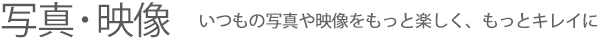 【写真・映像】いつもの写真や映像をもっと楽しく、もっとキレイに