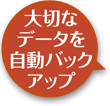 大切なデータを自動バックアップ