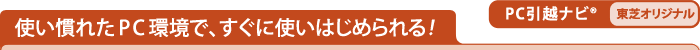 使い慣れたPC環境で、すぐに使いはじめられる！　PC引越ナビ(R)[東芝オリジナル]