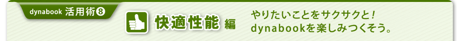 【dynabook 活用術(8) 】快適性能編　やりたいことをサクサクと！dynabookを楽しみつくそう。