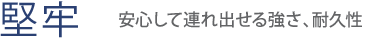 【堅牢】安心して連れ出せる強さ、耐久性