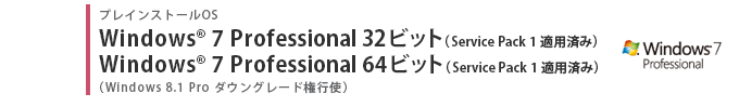 プレインストールOS　Windows(R) 7 Professional 32ビット（Service Pack 1 適用済み）　Windows(R) 7 Professional 64ビット（Service Pack 1 適用済み）（Windows 8.1 Pro ダウングレード権行使）