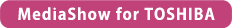 MediaShow  for TOSHIBA